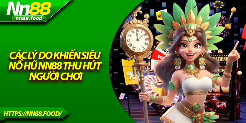 Các lý do khiến siêu nổ hũ NN88 thu hút người chơi