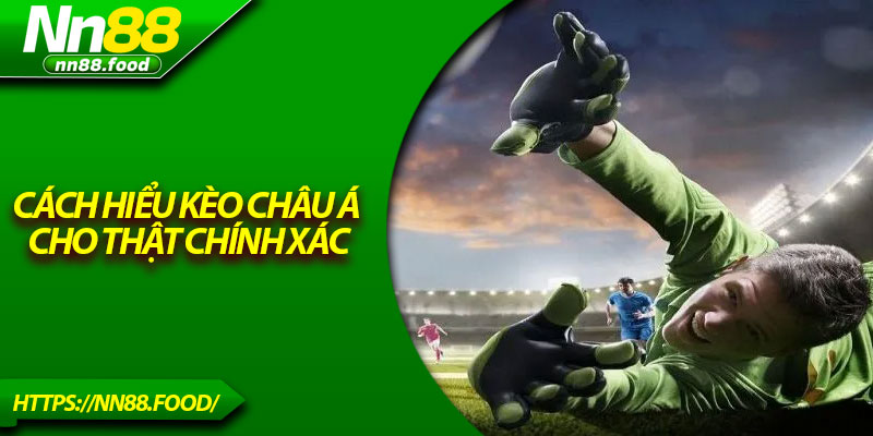 Cách hiểu kèo châu Á cho thật chính xác