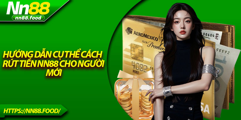 Hướng dẫn cụ thể cách rút tiền NN88 cho người mới
