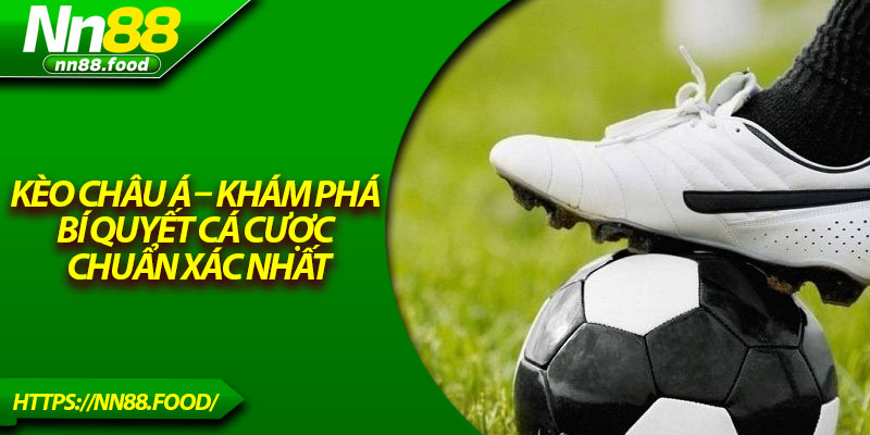 Kèo Châu Á – Khám Phá Bí Quyết Cá Cược Chuẩn Xác Nhất