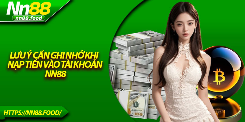 Lưu ý cần ghi nhớ khi nạp tiền vào tài khoản NN88