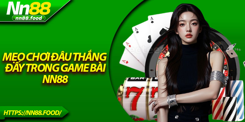 Mẹo chơi đâu thắng đấy trong game bài NN88
