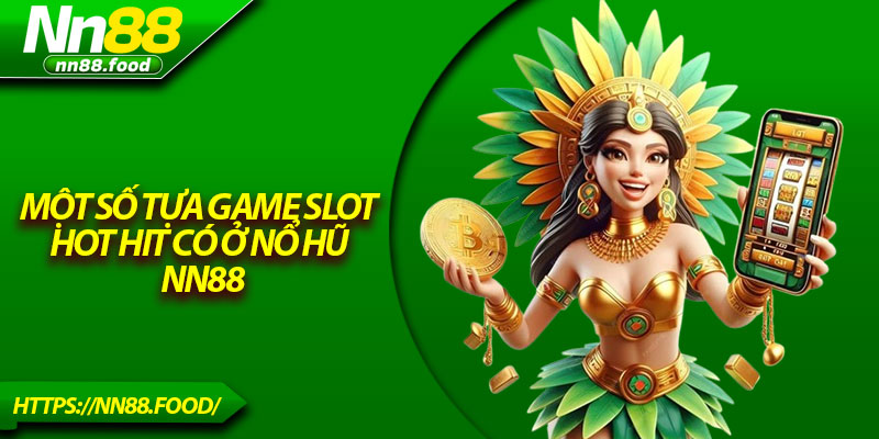 Một số tựa game slot hot hit có ở nổ hũ NN88
