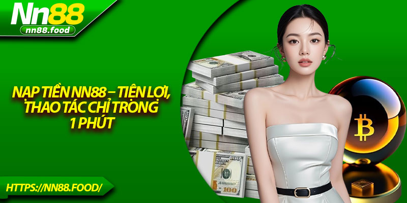 Nạp Tiền NN88 – Tiện Lợi, Thao Tác Chỉ Trong 1 Phút