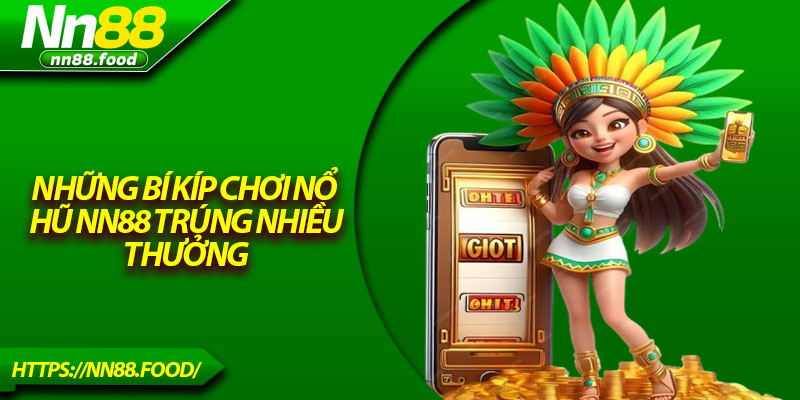 Những bí kíp chơi nổ hũ NN88 trúng nhiều thưởng