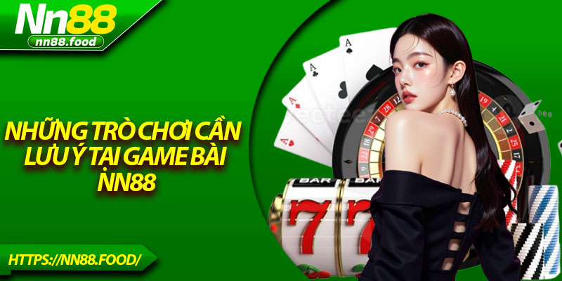 Những trò chơi cần lưu ý tại game bài NN88