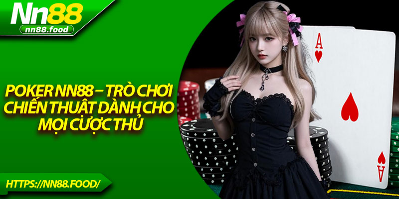 Poker NN88 – Trò Chơi Chiến Thuật Dành Cho Mọi Cược Thủ