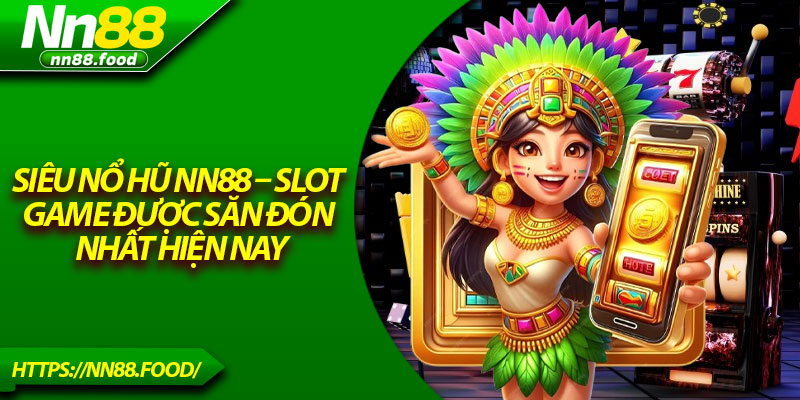 Siêu Nổ Hũ NN88 – Slot Game Được Săn Đón Nhất Hiện Nay