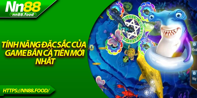 Tính năng đặc sắc của game bắn cá tiên mới nhất