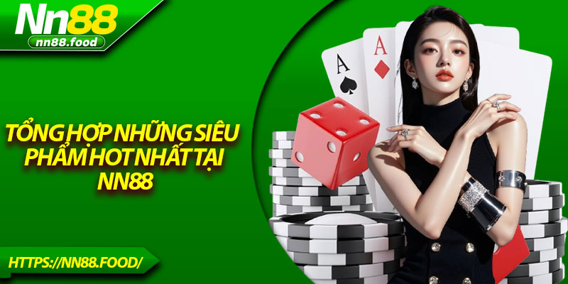 Tổng hợp những siêu phẩm hot nhất tại NN88