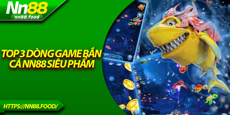 Top 3 dòng game bắn cá NN88 siêu phẩm