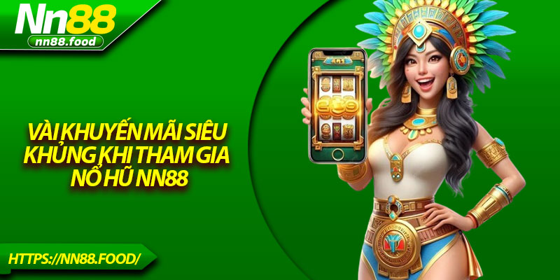 Vài khuyến mãi siêu khủng khi tham gia nổ hũ NN88