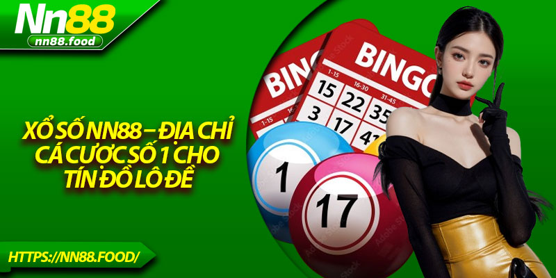 Xổ Số NN88 – Địa Chỉ Cá Cược Số 1 Cho Tín Đồ Lô Đề